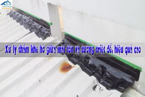 Xử lý thấm khe hở giữa mái tôn và tường triệt để, hiệu quả cao