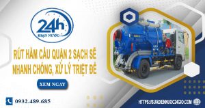 Rút hầm cầu quận 2 sạch sẽ nhanh chóng, xử lý triệt để