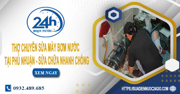 Thợ chuyên sửa máy bơm nước tại Phú Nhuận - Sửa chữa nhanh chóng