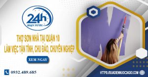 Thợ sơn nhà tại quận 10 – Hỗ trợ tư vấn dịch vụ miễn phí 100%