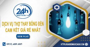 Báo giá chi phí dịch vụ thợ thay bóng đèn tại Long Khánh giá rẻ