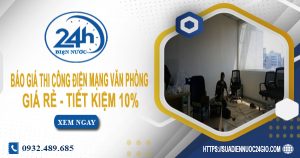 Báo giá thi công điện mạng văn phòng tại Biên Hòa tiết kiệm 10%