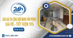 Báo giá thi công điện mạng văn phòng tại Bình Tân tiết kiệm 10%