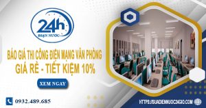 Báo giá thi công điện mạng văn phòng tại Dĩ An tiết kiệm 10%