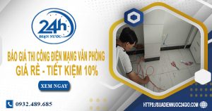 Báo giá thi công điện mạng văn phòng tại Long An tiết kiệm 10%