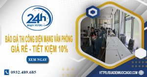 Báo giá thi công điện mạng văn phòng tại Nhà Bè tiết kiệm 10%