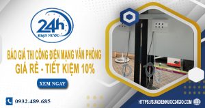 Báo giá thi công điện mạng văn phòng tại quận 10 tiết kiệm 10%