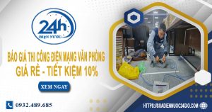 Báo giá thi công điện mạng văn phòng tại quận 12 tiết kiệm 10%
