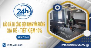Báo giá thi công điện mạng văn phòng tại quận 2 tiết kiệm 10%