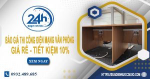Báo giá thi công điện mạng văn phòng tại quận 7 tiết kiệm 10%