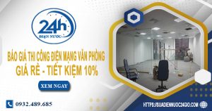 Báo giá thi công điện mạng văn phòng tại Thuận An tiết kiệm 10%