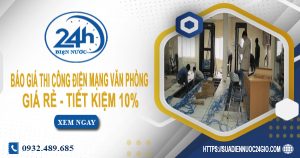 Báo giá thi công điện mạng văn phòng tại TPHCM tiết kiệm 10%