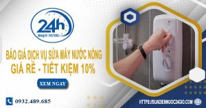 Báo giá dịch vụ sửa máy nước nóng tại quận 11 | Tiết kiệm 10%