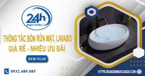 Báo giá thông tắc bồn rửa mặt, lavabo tại Long Xuyên【Chỉ từ 99K】