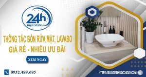 Báo giá thông tắc bồn rửa mặt, lavabo tại Nhơn Trạch【Chỉ từ 99K】