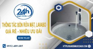 Báo giá thông tắc bồn rửa mặt, lavabo tại quận 1【Chỉ từ 99K】