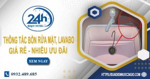 Báo giá thông tắc bồn rửa mặt, lavabo tại quận 10【Chỉ từ 99K】