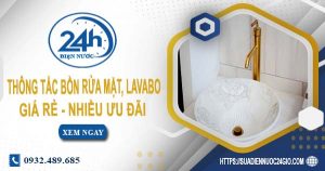 Báo giá thông tắc bồn rửa mặt, lavabo tại Tân Phú【Chỉ từ 99K】