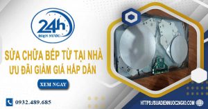 Báo giá sửa chữa bếp từ tại nhà quận 1【Ưu đãi giảm 10%】