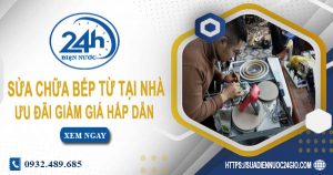 Báo giá sửa chữa bếp từ tại nhà quận 12【Ưu đãi giảm 10%】