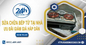 Báo giá sửa chữa bếp từ tại nhà quận 5【Ưu đãi giảm 10%】