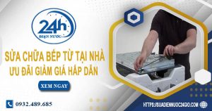 Báo giá sửa chữa bếp từ tại nhà quận 7【Ưu đãi giảm 10%】